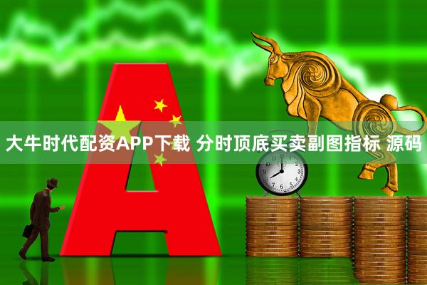 大牛时代配资APP下载 分时顶底买卖副图指标 源码